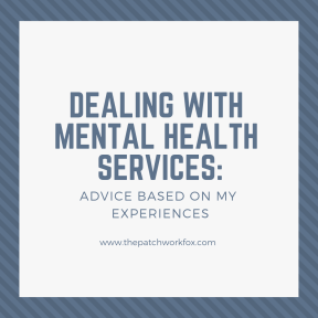 Dealing with Mental Health Services Advice Based On My Experiences