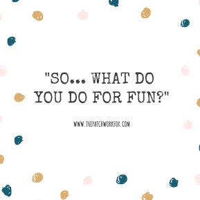 _So... what do you do for fun__