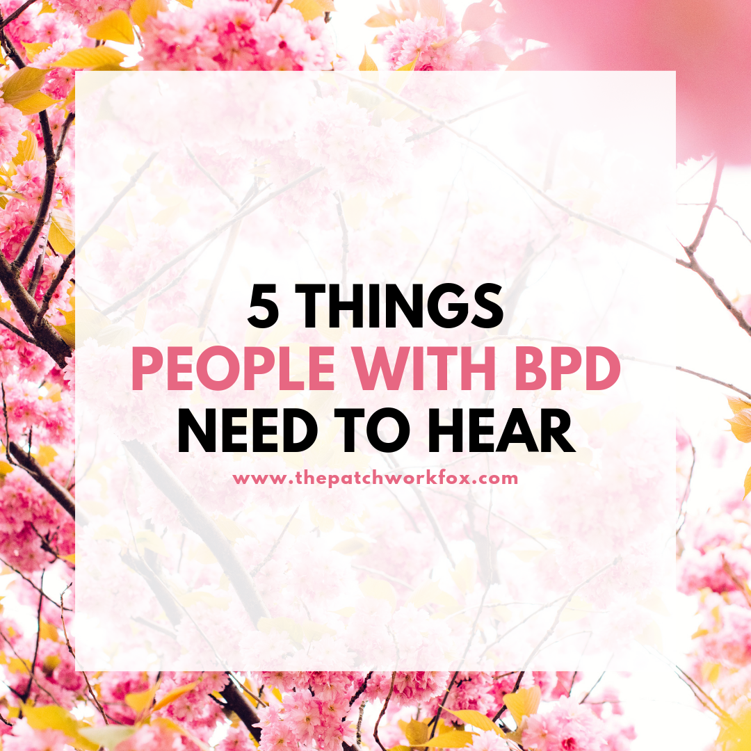 5 things people with BPD need to hear (thepatchworkfox.com)
