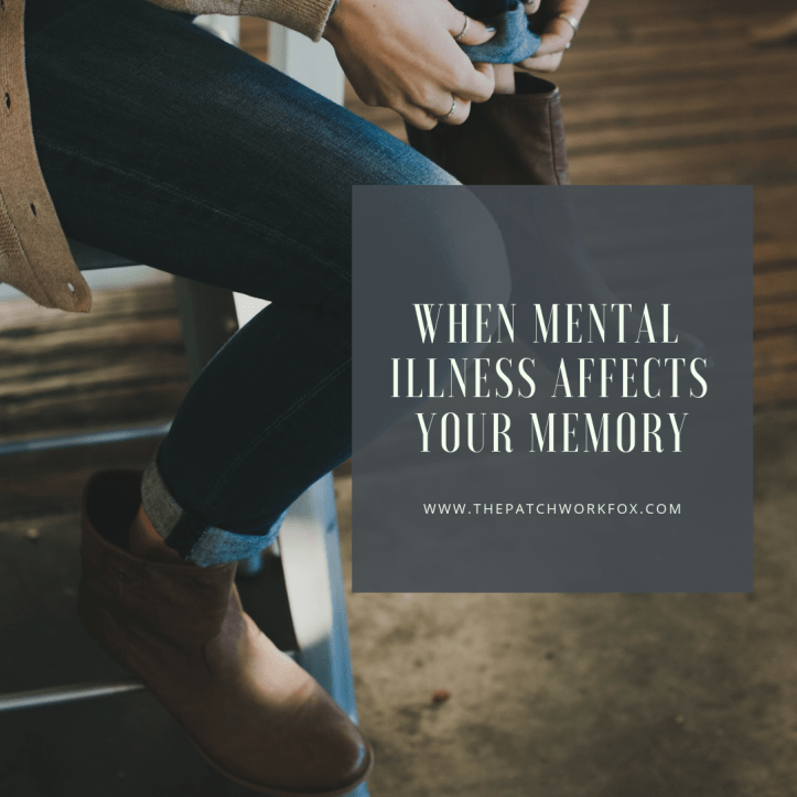 When Mental Illness Affects Your Memory The Patchwork Fox
