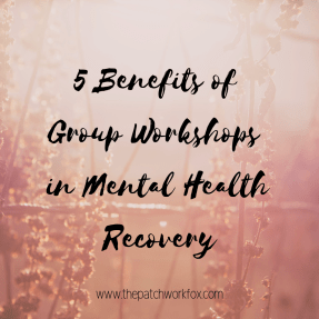 5 Benefits of Group Workshops in Mental Health Recovery The Patchwork Fox