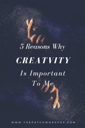 5 reasons why creativity is important to me The Patchwork Fox