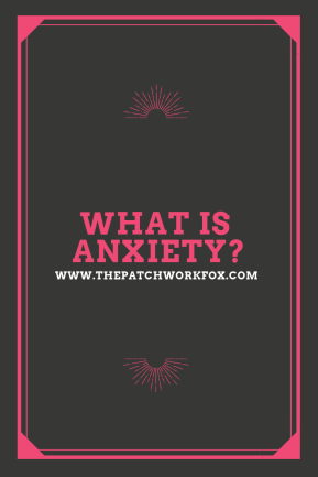 What is Anxiety? (thepatchworkfox.com)