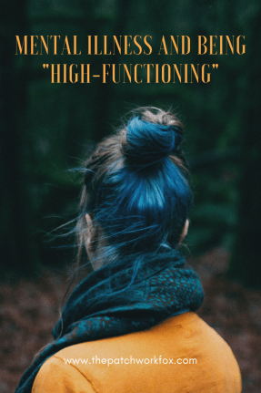 Mental Illness and Being High-Functioning (thepatchworkfox.com)