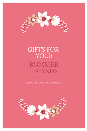 Gifts for your Blogger Friends (thepatchworkfox.com)