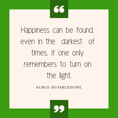 Happiness can be found, even in the darkest of times, if one only remembers to turn on the light.
