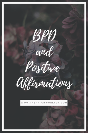BPD and Positive Affirmations (thepatchworkfox.com)