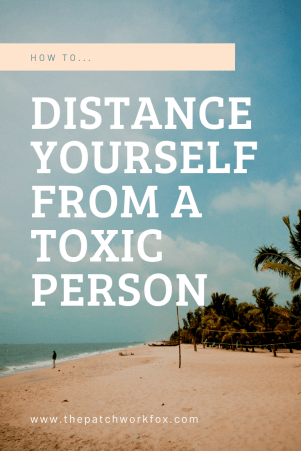 How To Distance Yourself From A Toxic Person (thepatchworkfox.com)
