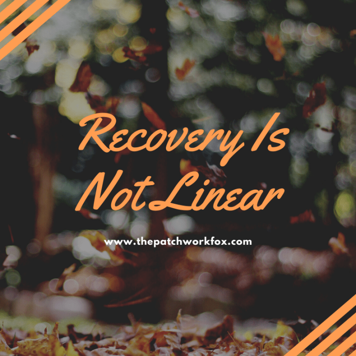 Recovery Is Not Linear (www.thepatchworkfox.com)