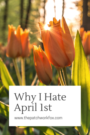 Why I Hate April 1st (www.thepatchworkfox.com)