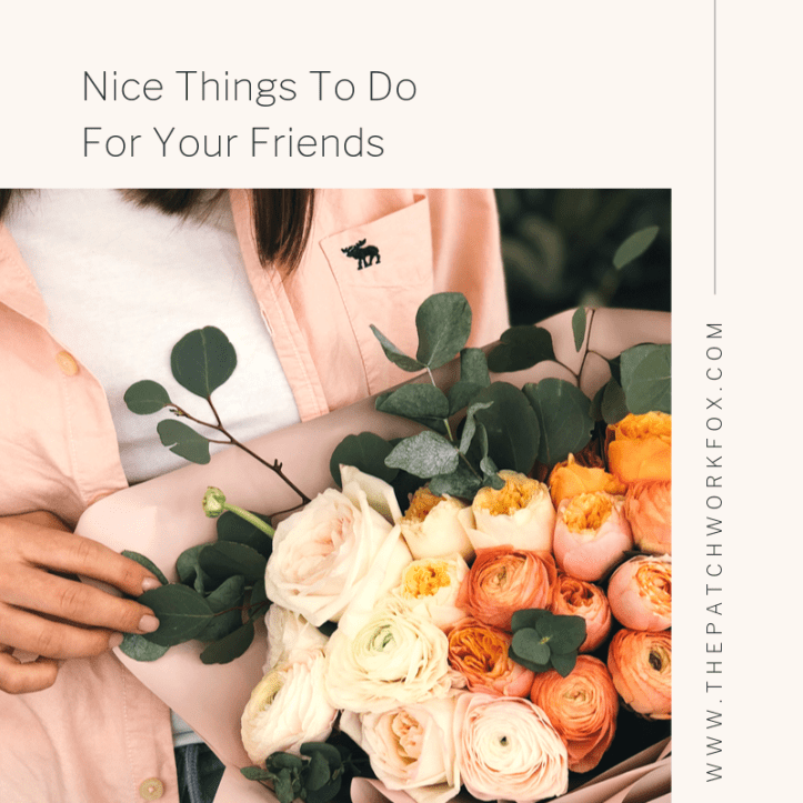 Nice Things To Do For Your Friends (www.thepatchworkfox.com)