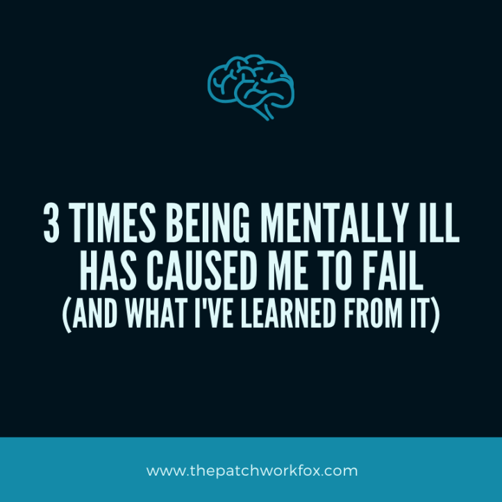 3 Times Being Mentally Ill Has Caused Me To Fail (And What I've Learned From It)