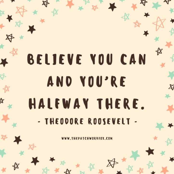 Believe you can and you’re halfway there.
