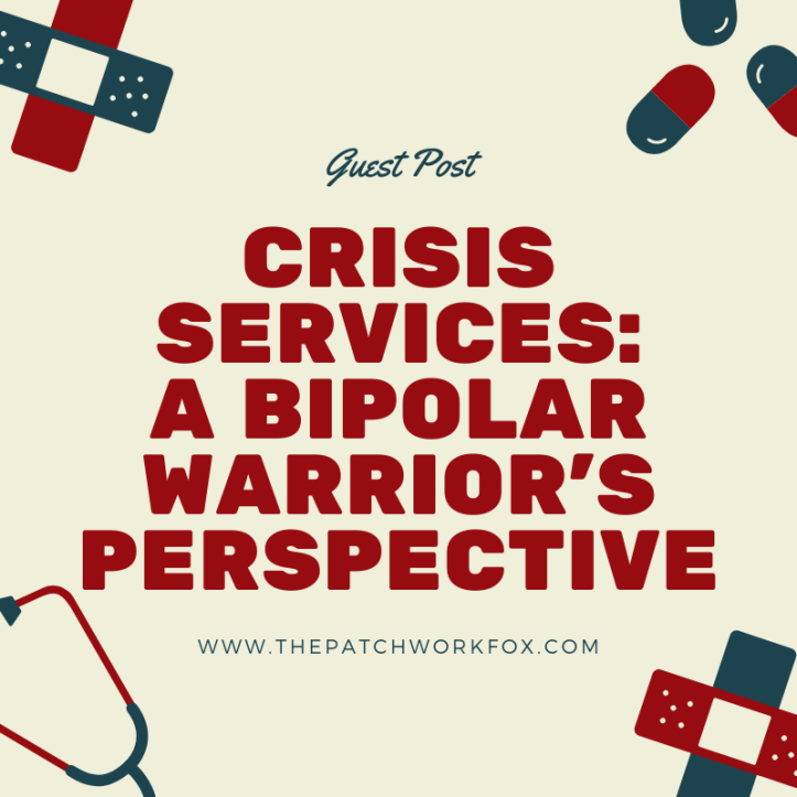 Crisis Services: A Bipolar Warrior’s Perspective (Guest Post) (www.thepatchworkfox.com)