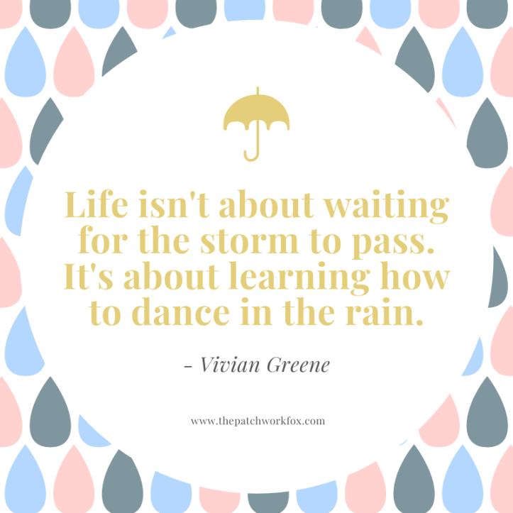 Life isn't about waiting for the storm to pass. It's about learning how to dance in the rain.