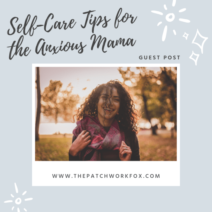 Self-Care Tips for the Anxious Mama (Guest Post) (www.thepatchworkfox.com)