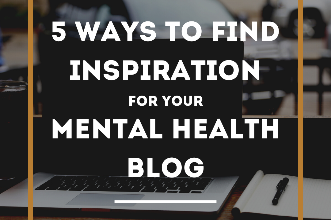 5 Ways To Find Inspiration For Your Mental Health Blog (wallflowerhaze.com)